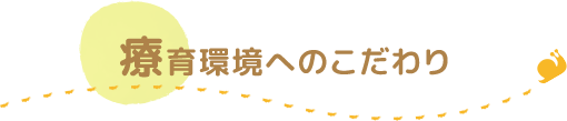 療育環境へのこだわり